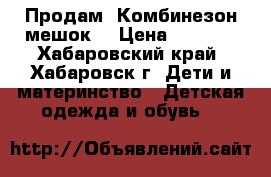 Продам “Комбинезон-мешок“ › Цена ­ 1 700 - Хабаровский край, Хабаровск г. Дети и материнство » Детская одежда и обувь   